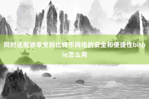 同时还能够享受到比特币网络的安全和便捷性bitpie怎么用