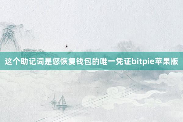 这个助记词是您恢复钱包的唯一凭证bitpie苹果版