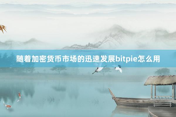 随着加密货币市场的迅速发展bitpie怎么用