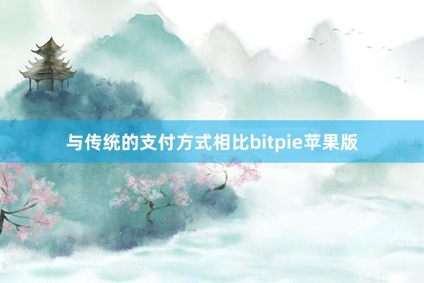 与传统的支付方式相比bitpie苹果版