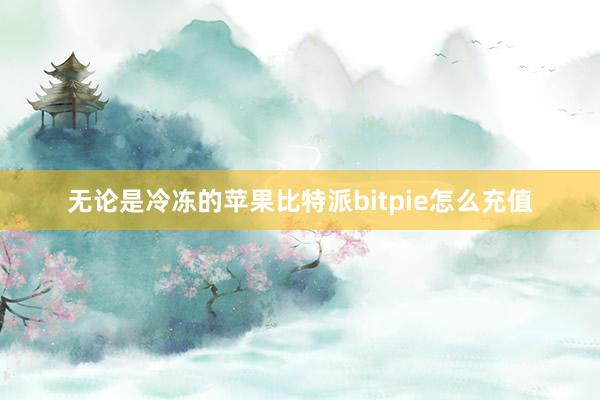 无论是冷冻的苹果比特派bitpie怎么充值