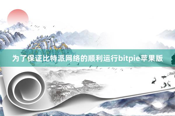 为了保证比特派网络的顺利运行bitpie苹果版