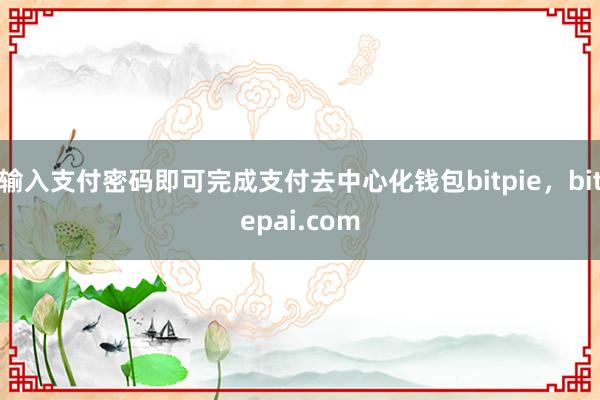 输入支付密码即可完成支付去中心化钱包bitpie，bitepai.com