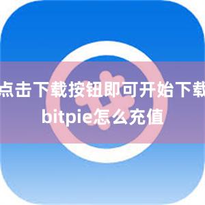 点击下载按钮即可开始下载bitpie怎么充值