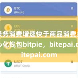 服务消费增速快于商品消费去中心化钱包bitpie，bitepai.com