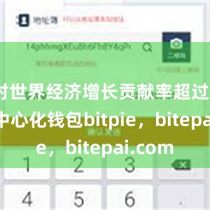 对世界经济增长贡献率超过30%去中心化钱包bitpie，bitepai.com