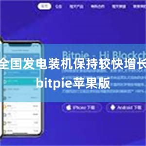 全国发电装机保持较快增长bitpie苹果版