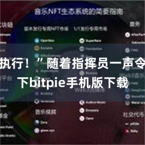 执行！”随着指挥员一声令下bitpie手机版下载