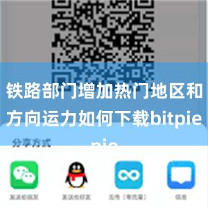 铁路部门增加热门地区和方向运力如何下载bitpie