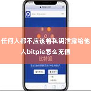 任何人都不应该将私钥泄露给他人bitpie怎么充值