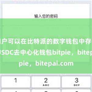 用户可以在比特派的数字钱包中存储他们的USDC去中心化钱包bitpie，bitepai.com