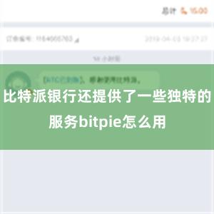 比特派银行还提供了一些独特的服务bitpie怎么用