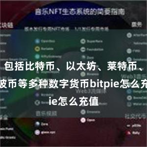 包括比特币、以太坊、莱特币、瑞波币等多种数字货币bitpie怎么充值