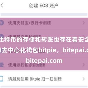 比特币的存储和转账也存在着安全隐患去中心化钱包bitpie，bitepai.com