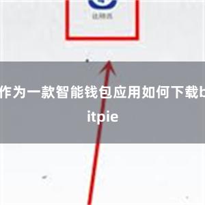 作为一款智能钱包应用如何下载bitpie