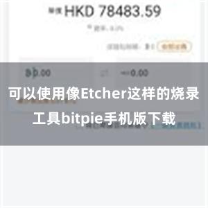 可以使用像Etcher这样的烧录工具bitpie手机版下载